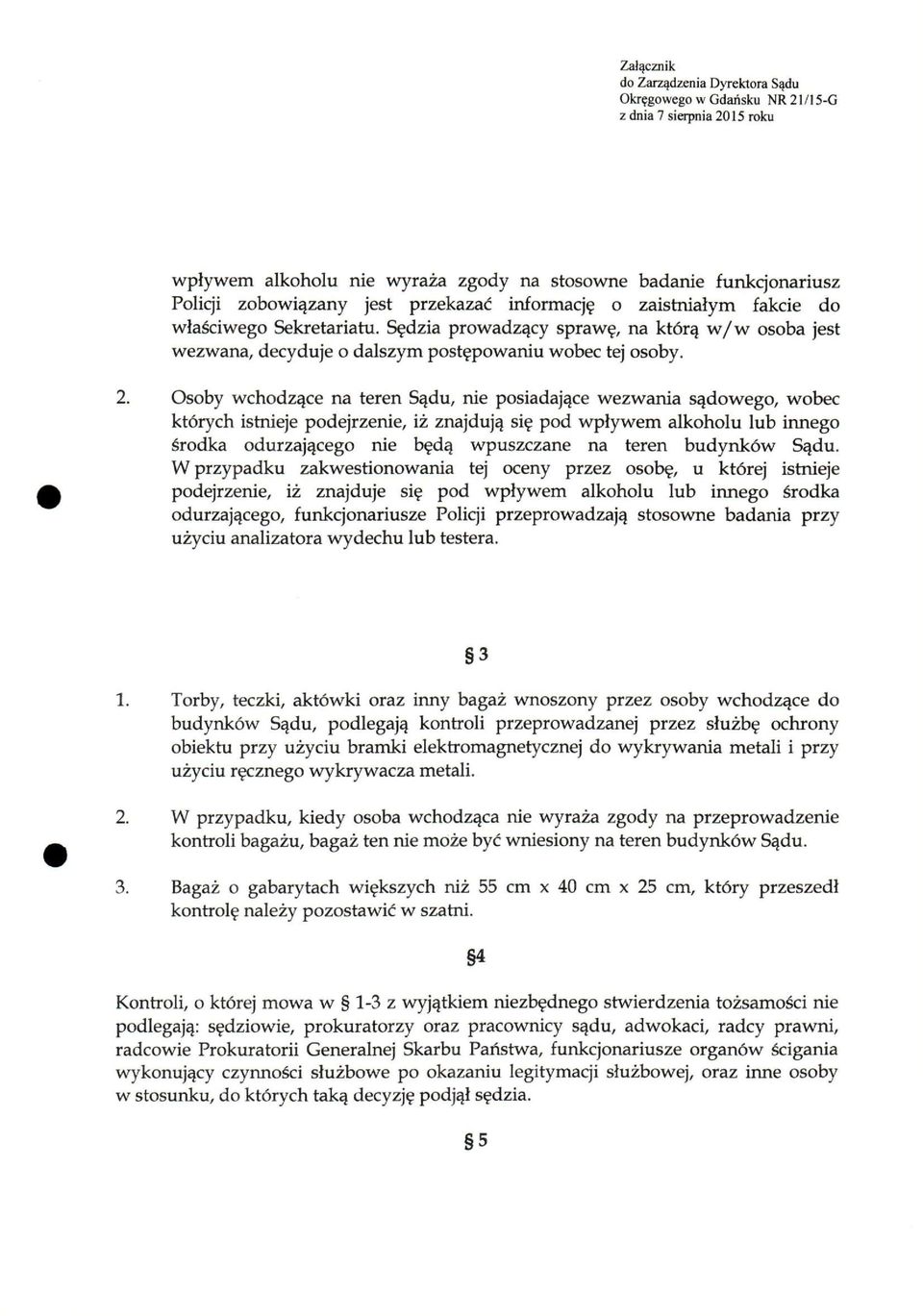 Osoby wchodzące na teren Sądu, nie posiadające wezwania sądowego, wobec których istnieje podejrzenie, iż znajdują się pod wpływem alkoholu lub innego środka odurzającego nie będą wpuszczane na teren