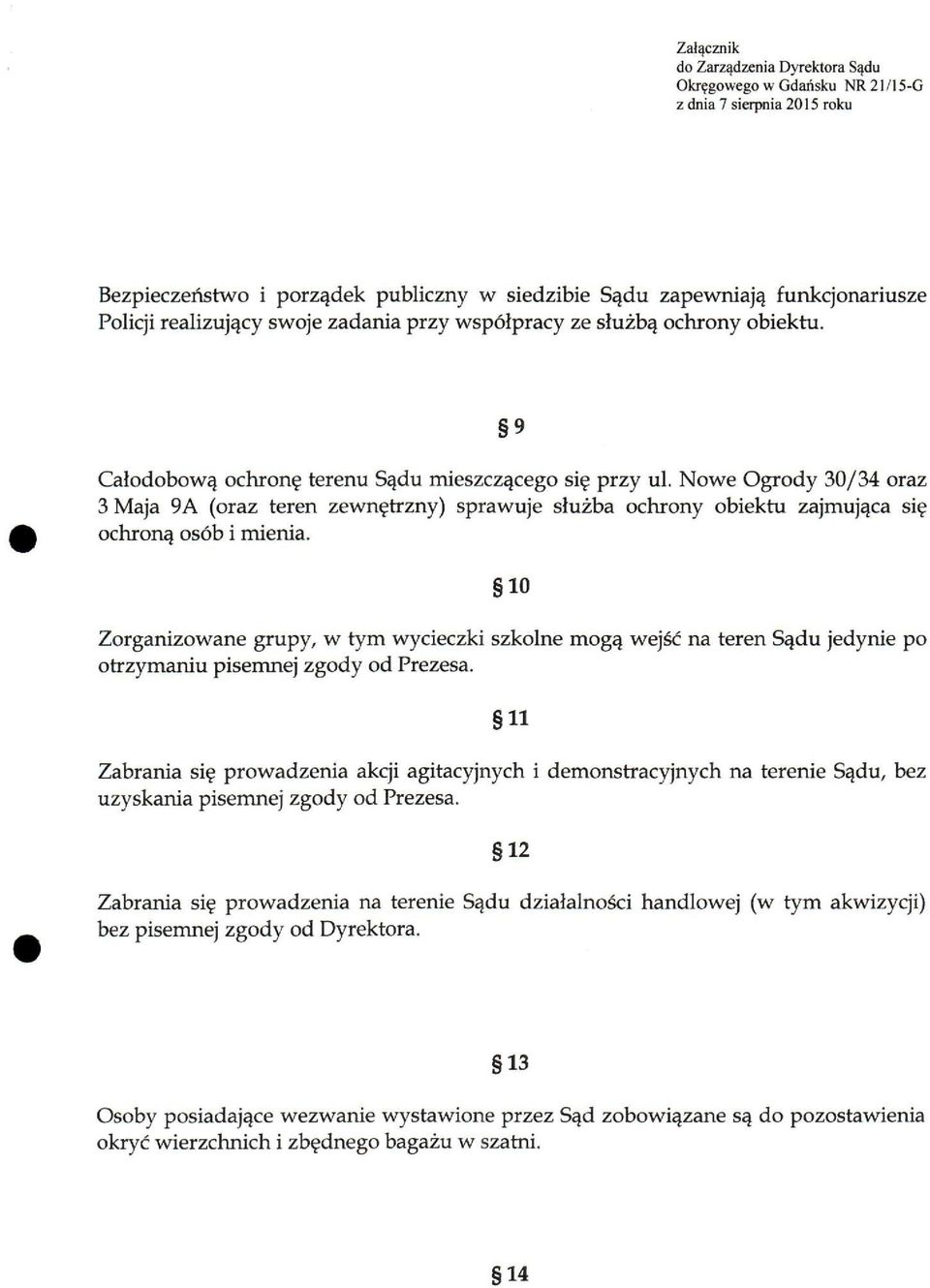 10 Zorganizowane grupy, w tym wycieczki szkolne mogą wejść na teren Sądu jedynie po otrzymaniu pisemnej zgody od Prezesa.