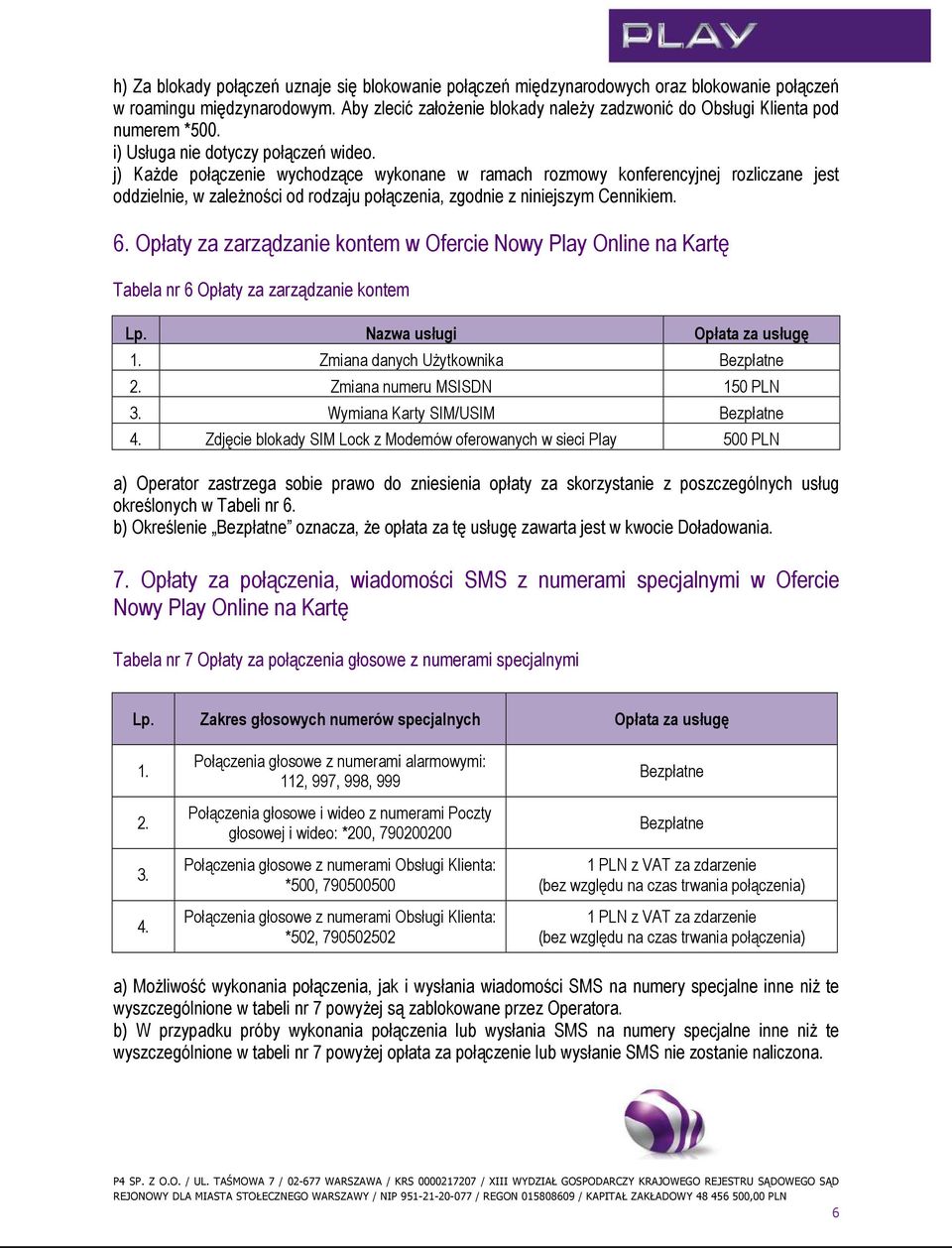 j) Każde połączenie wychodzące wykonane w ramach rozmowy konferencyjnej rozliczane jest oddzielnie, w zależności od rodzaju połączenia, zgodnie z niniejszym Cennikiem. 6.