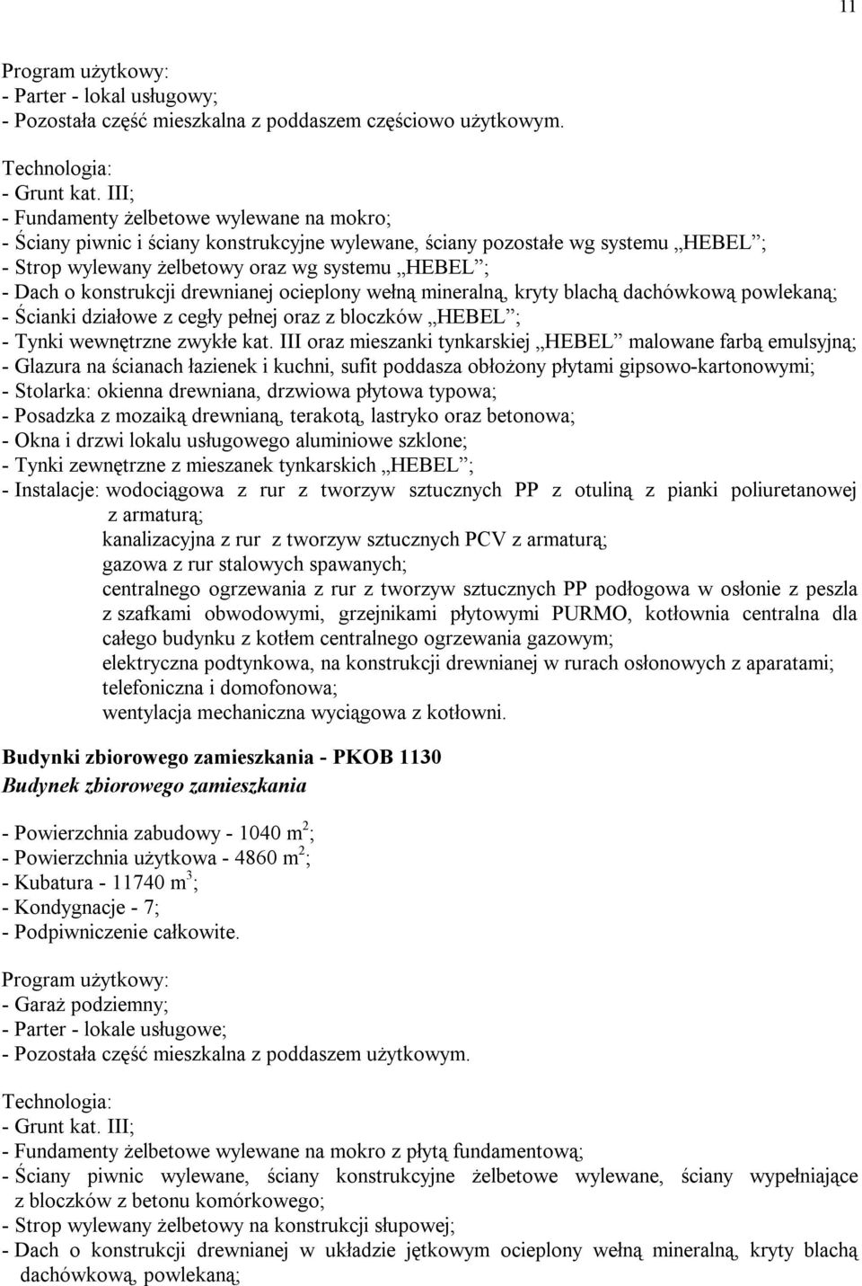 konstrukcji drewnianej ocieplony wełną mineralną, kryty blachą dachówkową powlekaną; - Ścianki działowe z cegły pełnej oraz z bloczków HEBEL ; - Tynki wewnętrzne zwykłe kat.