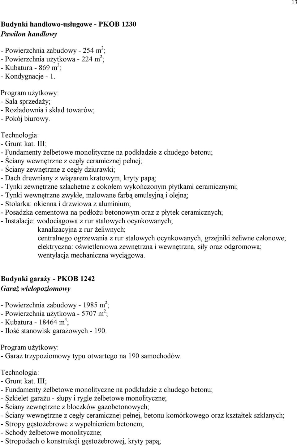 III; - Fundamenty żelbetowe monolityczne na podkładzie z chudego betonu; - Ściany wewnętrzne z cegły ceramicznej pełnej; - Ściany zewnętrzne z cegły dziurawki; - Dach drewniany z wiązarem kratowym,