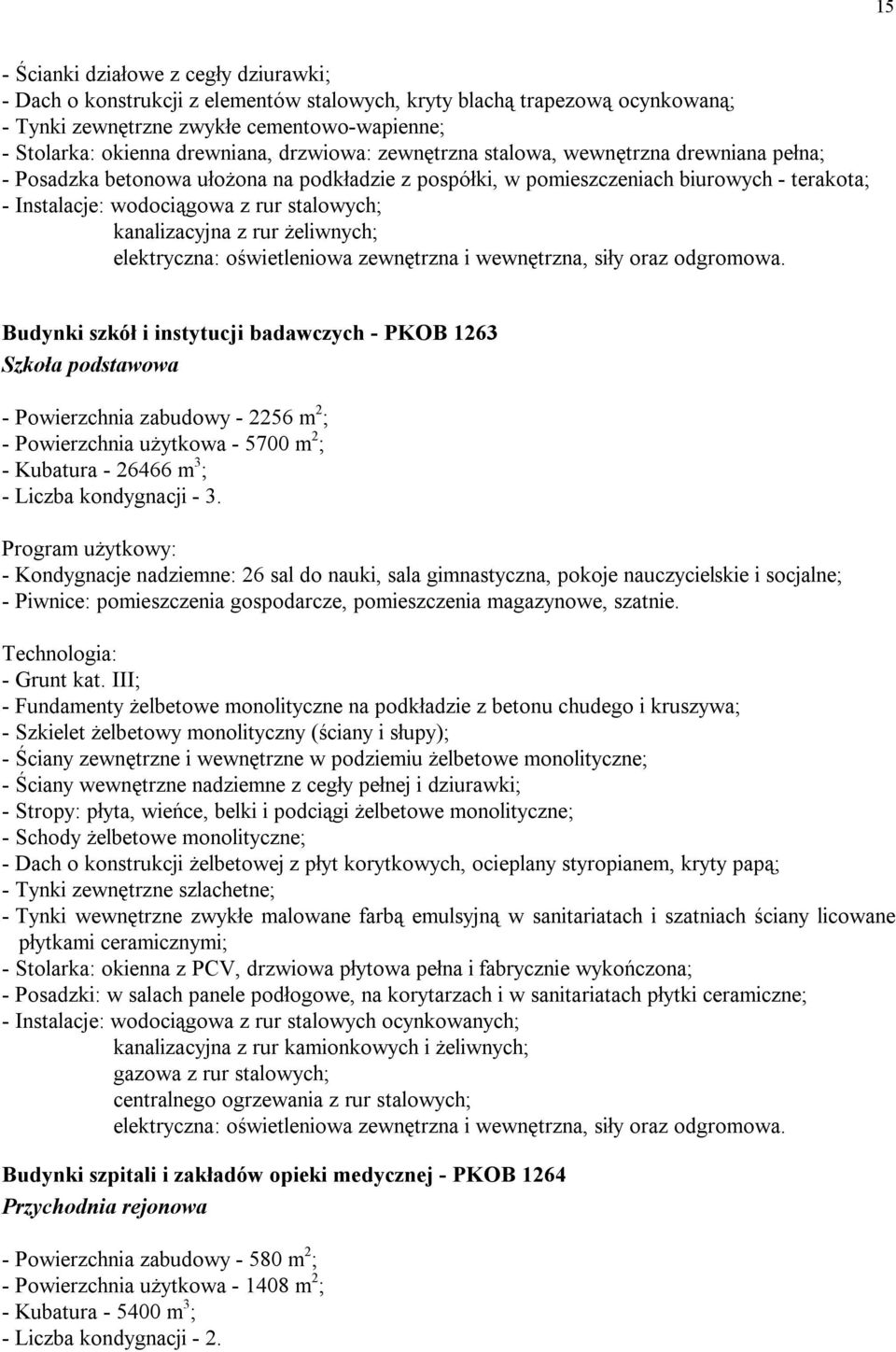 kanalizacyjna z rur żeliwnych; elektryczna: oświetleniowa zewnętrzna i wewnętrzna, siły oraz odgromowa.