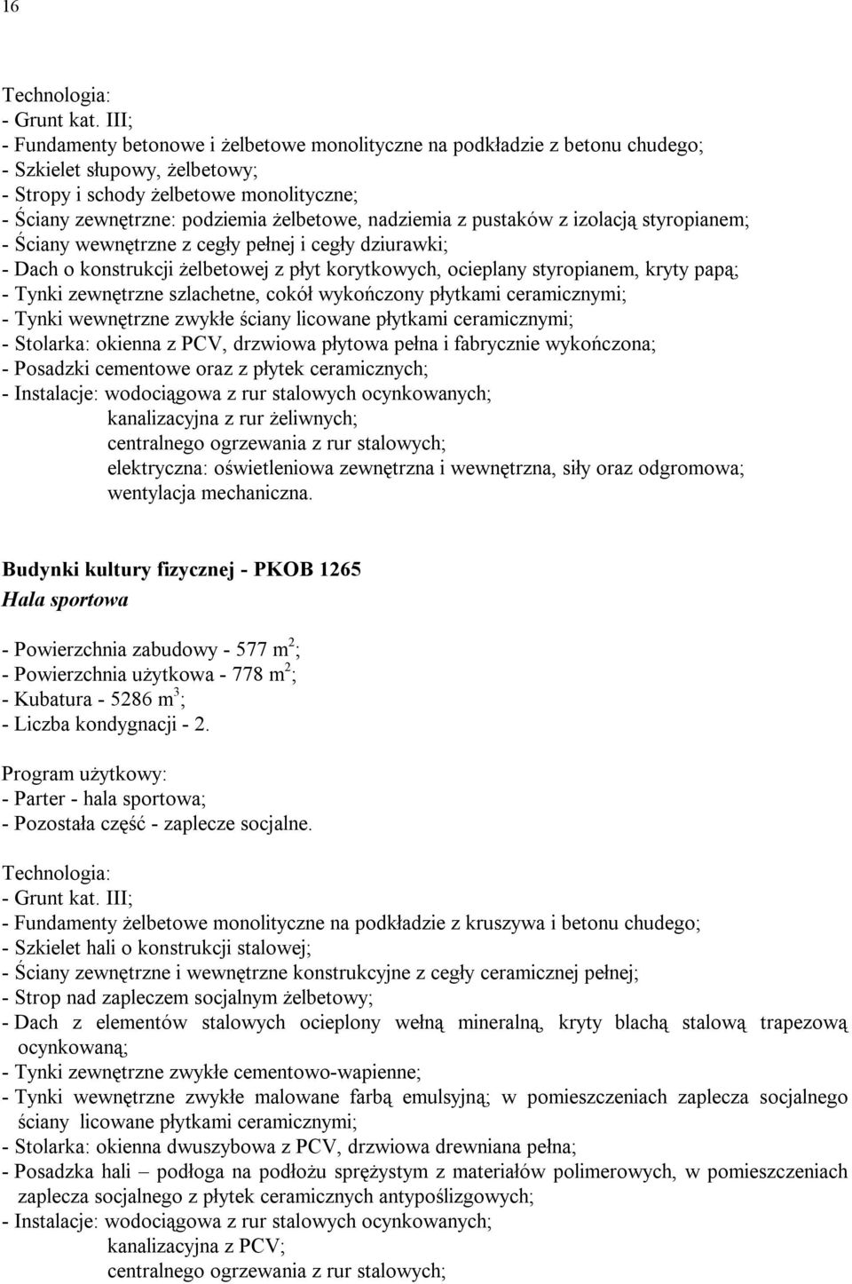 nadziemia z pustaków z izolacją styropianem; - Ściany wewnętrzne z cegły pełnej i cegły dziurawki; - Dach o konstrukcji żelbetowej z płyt korytkowych, ocieplany styropianem, kryty papą; - Tynki