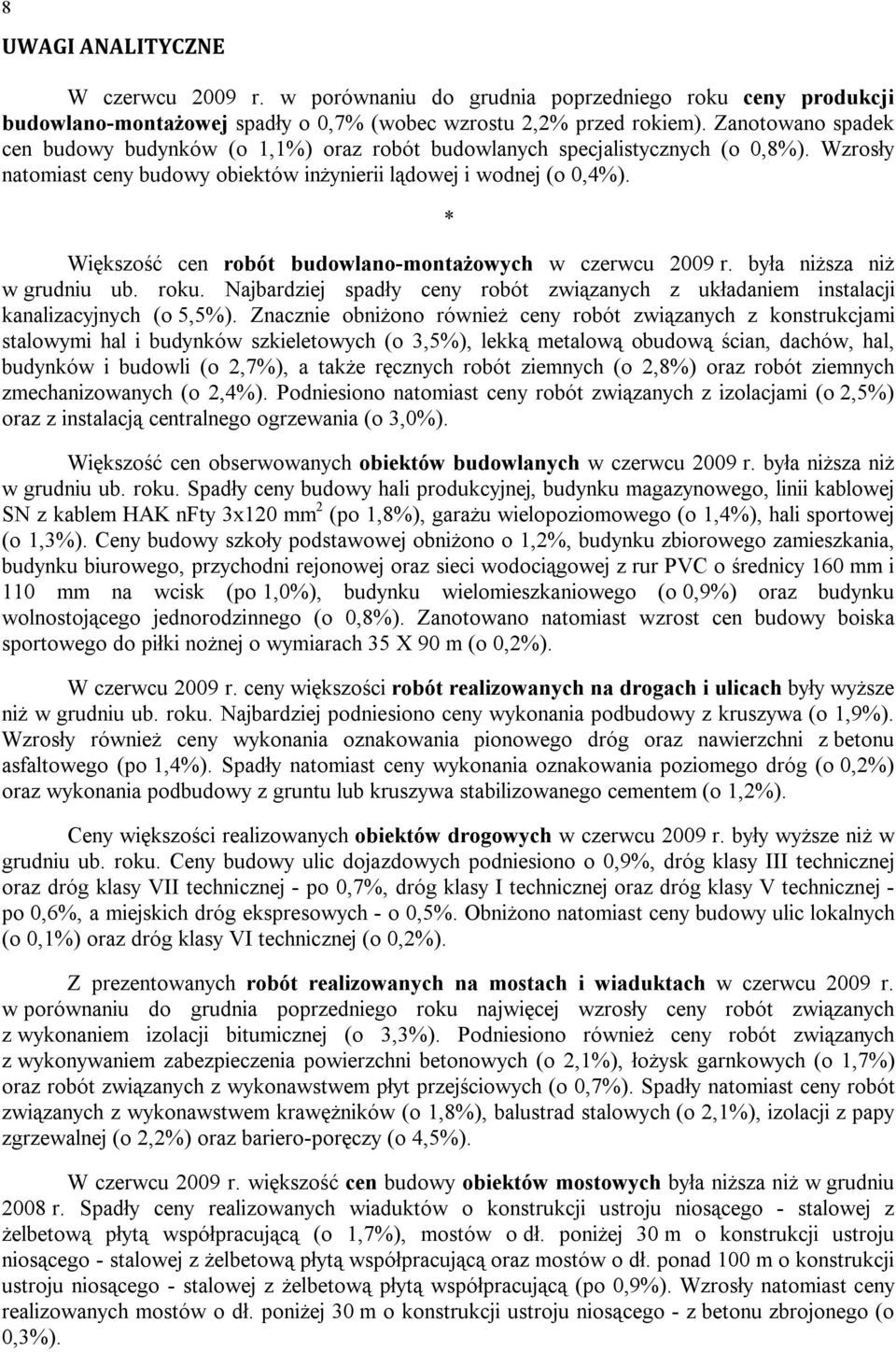 * Większość cen robót budowlano-montażowych w czerwcu 2009 r. była niższa niż w grudniu ub. roku. Najbardziej spadły ceny robót związanych z układaniem instalacji kanalizacyjnych (o 5,5%).