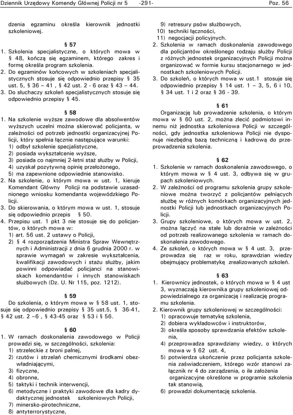 Do egzaminów końcowych w szkoleniach specjalistycznych stosuje się odpowiednio przepisy 35 ust. 5, 36 41, 42 ust. 2-6 oraz 43 44. 3. Do słuchaczy szkoleń specjalistycznych stosuje się odpowiednio przepisy 45.