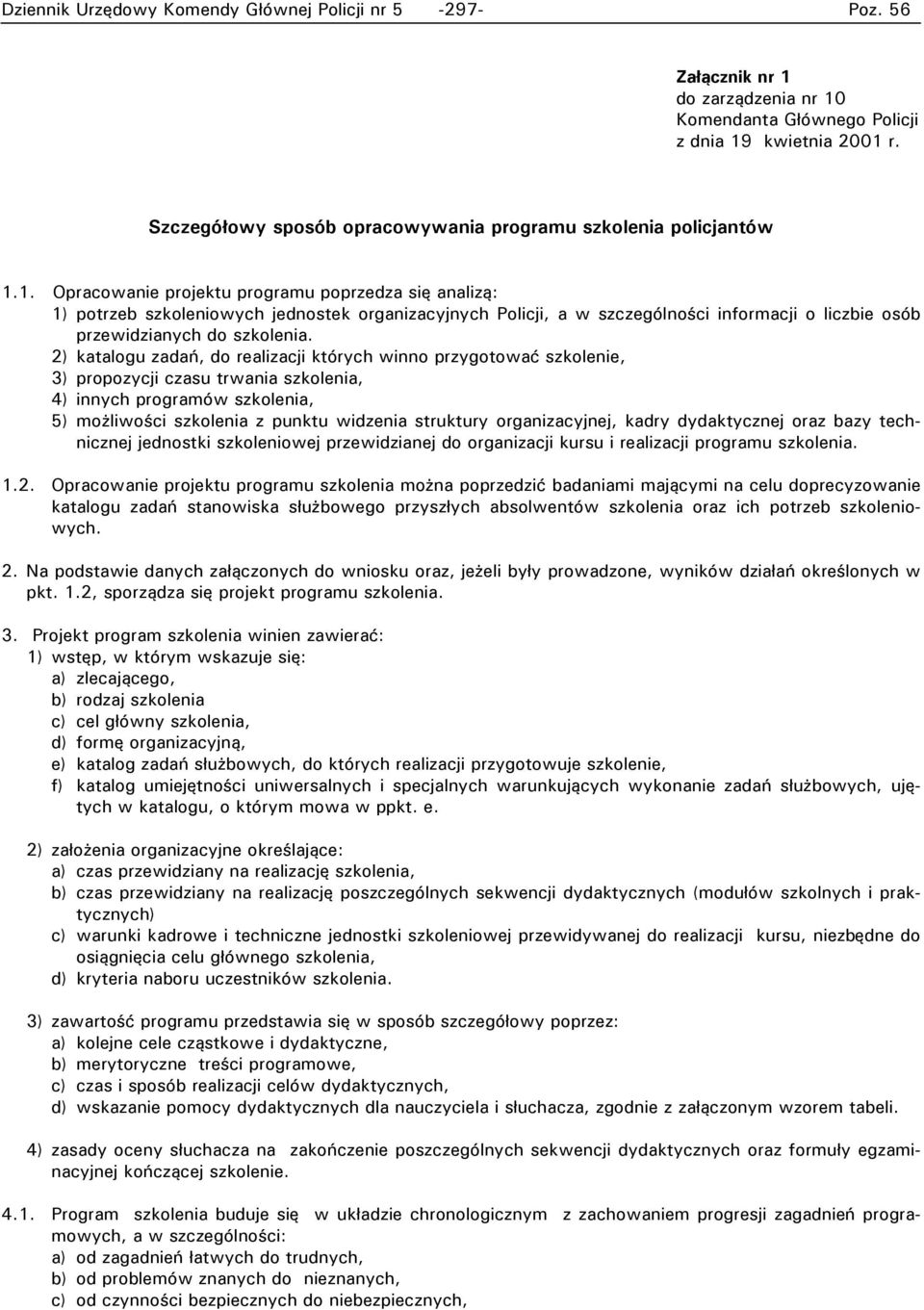 1. Opracowanie projektu programu poprzedza się analizą: 1) potrzeb szkoleniowych jednostek organizacyjnych Policji, a w szczególności informacji o liczbie osób przewidzianych do szkolenia.