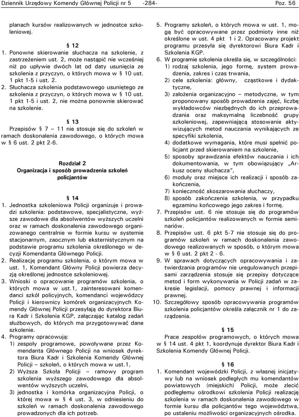 2. Słuchacza szkolenia podstawowego usuniętego ze szkolenia z przyczyn, o których mowa w 10 ust. 1 pkt 1-5 i ust. 2, nie można ponownie skierować na szkolenie.