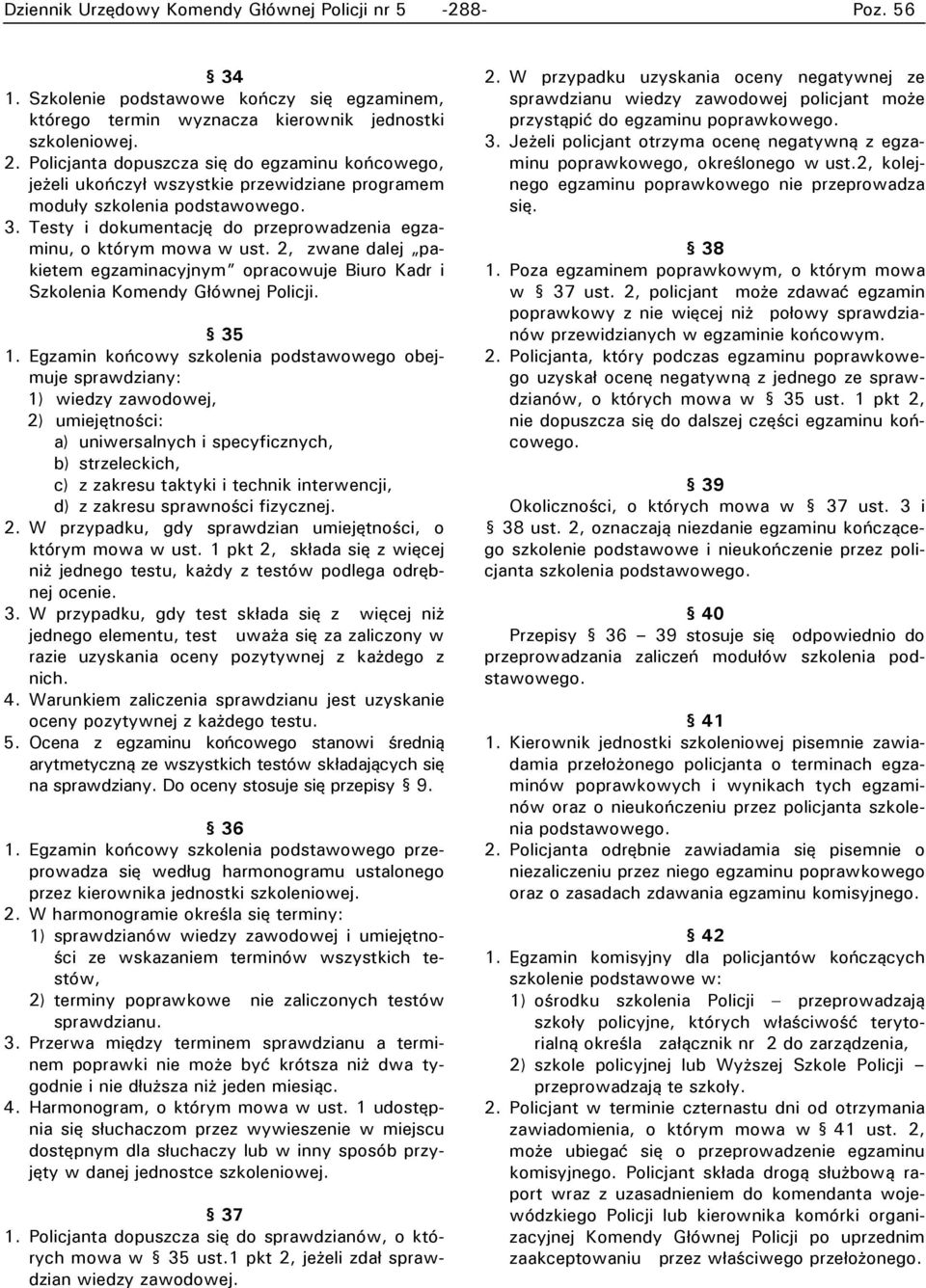 Testy i dokumentację do przeprowadzenia egzaminu, o którym mowa w ust. 2, zwane dalej pakietem egzaminacyjnym opracowuje Biuro Kadr i Szkolenia Komendy Głównej Policji. 35 1.