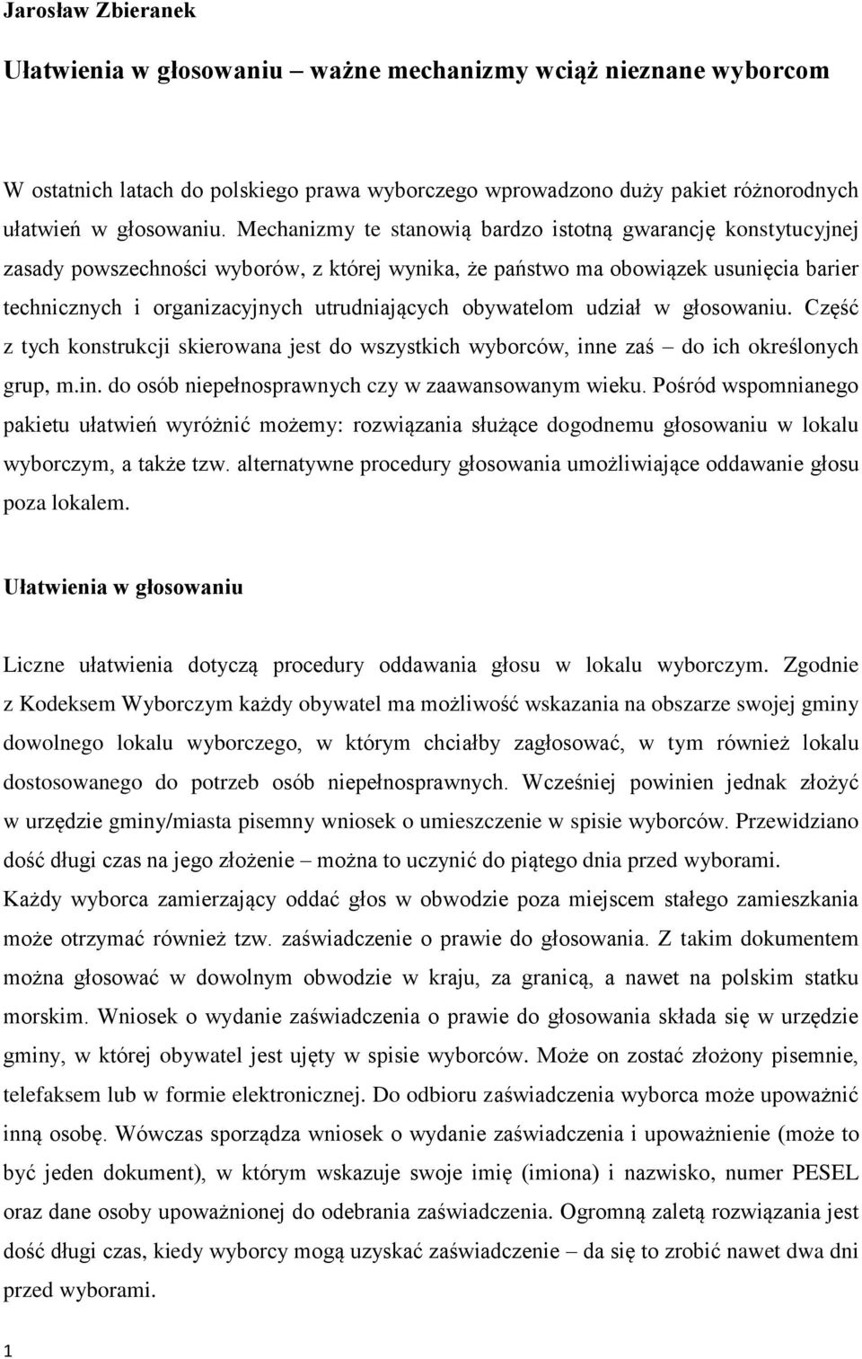 obywatelom udział w głosowaniu. Część z tych konstrukcji skierowana jest do wszystkich wyborców, inne zaś do ich określonych grup, m.in. do osób niepełnosprawnych czy w zaawansowanym wieku.