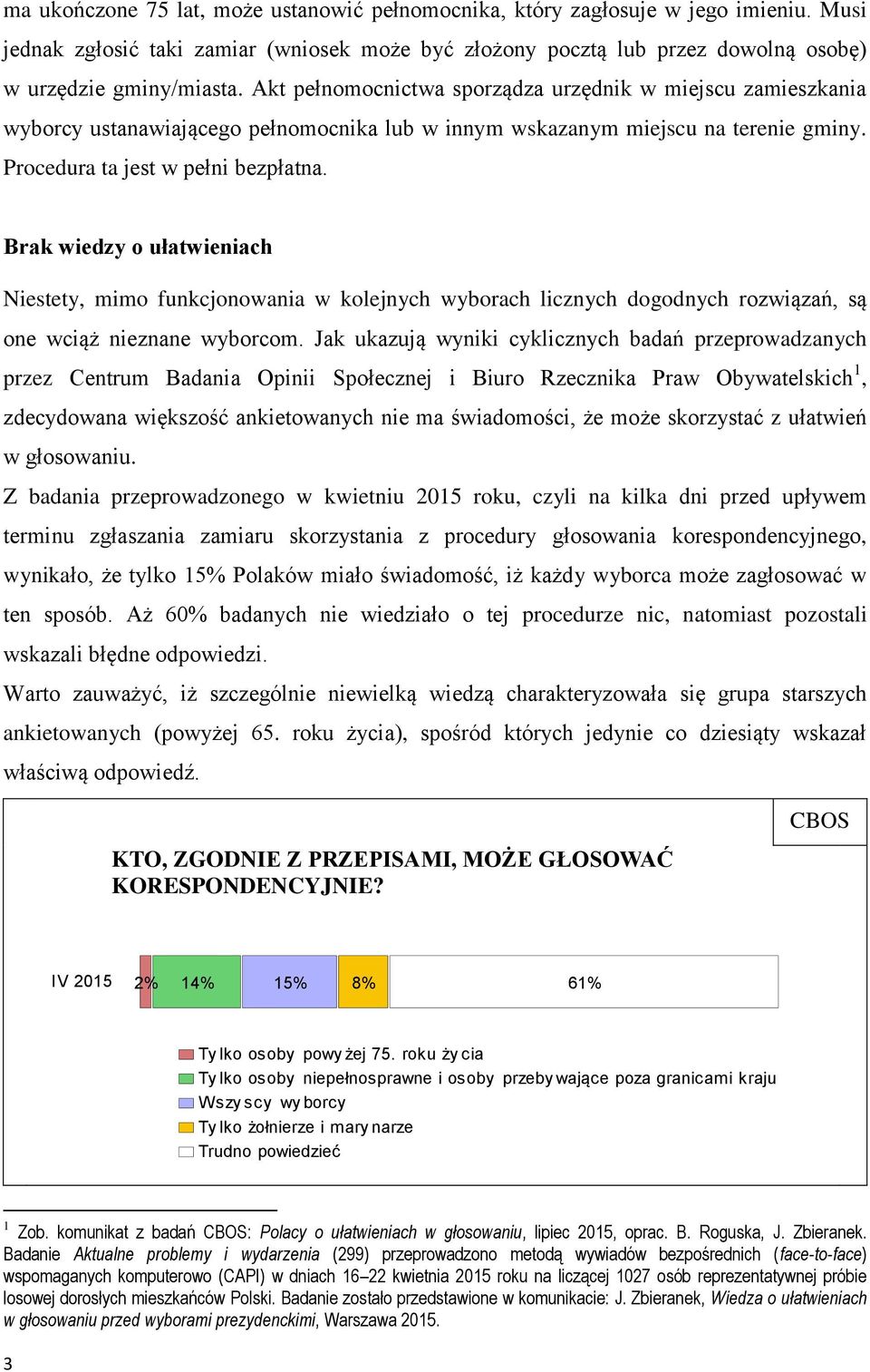 Brak wiedzy o ułatwieniach Niestety, mimo funkcjonowania w kolejnych wyborach licznych dogodnych rozwiązań, są one wciąż nieznane wyborcom.