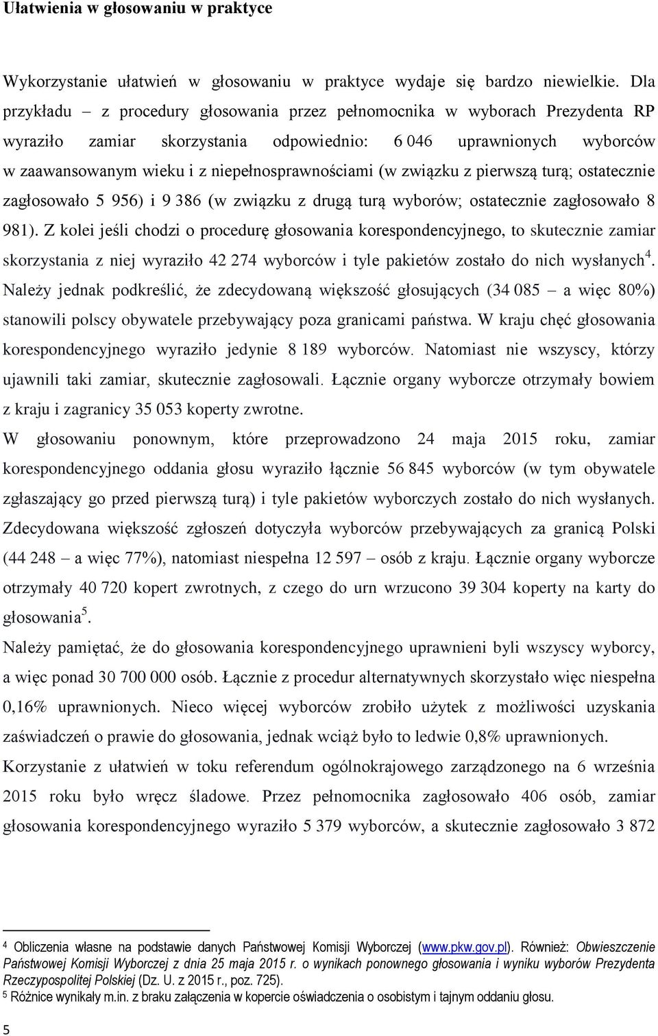 (w związku z pierwszą turą; ostatecznie zagłosowało 5 956) i 9 386 (w związku z drugą turą wyborów; ostatecznie zagłosowało 8 981).