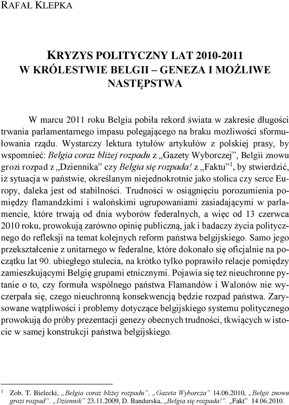 Wystarczy lektura tytułów artykułów z polskiej prasy, by wspomnieć: Belgia coraz bliżej rozpadu z Gazety Wyborczej, Belgii znowu grozi rozpad z Dziennika czy Belgia się rozpada!