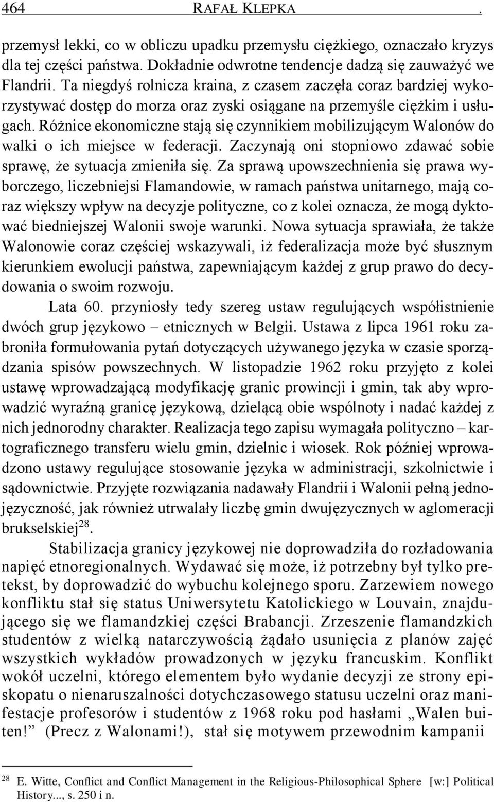 Różnice ekonomiczne stają się czynnikiem mobilizującym Walonów do walki o ich miejsce w federacji. Zaczynają oni stopniowo zdawać sobie sprawę, że sytuacja zmieniła się.