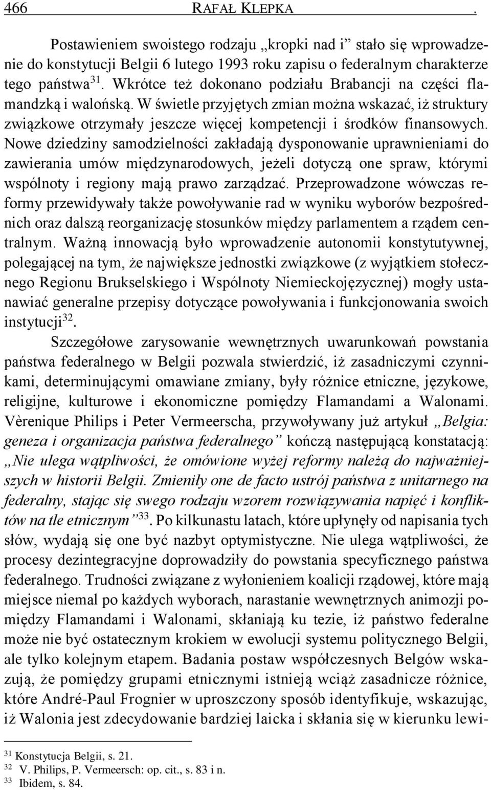Nowe dziedziny samodzielności zakładają dysponowanie uprawnieniami do zawierania umów międzynarodowych, jeżeli dotyczą one spraw, którymi wspólnoty i regiony mają prawo zarządzać.