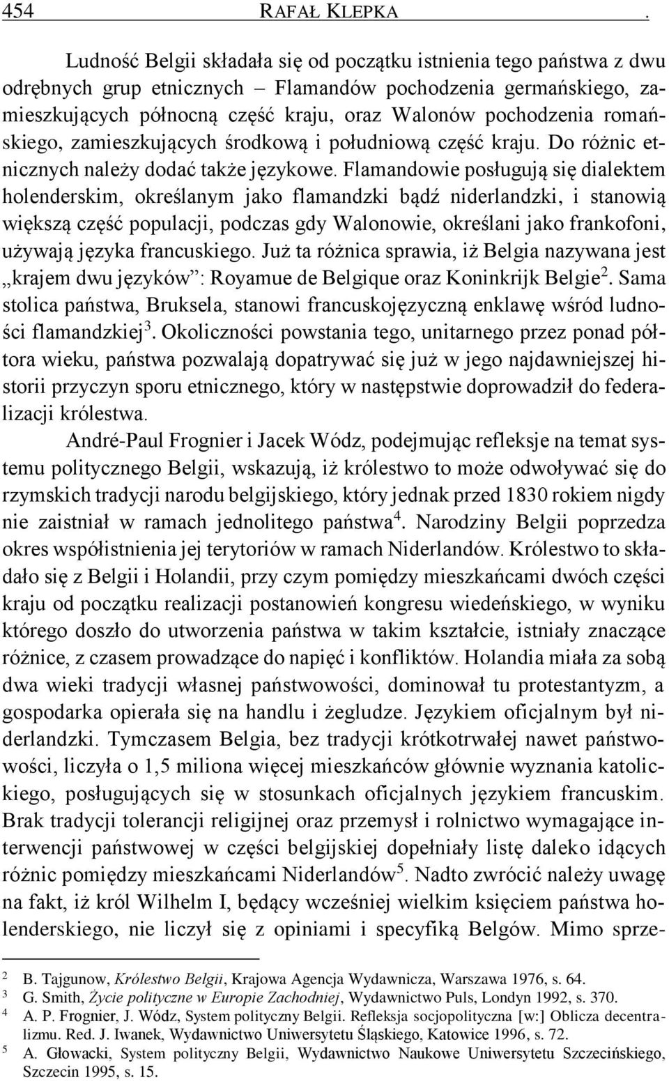 romańskiego, zamieszkujących środkową i południową część kraju. Do różnic etnicznych należy dodać także językowe.