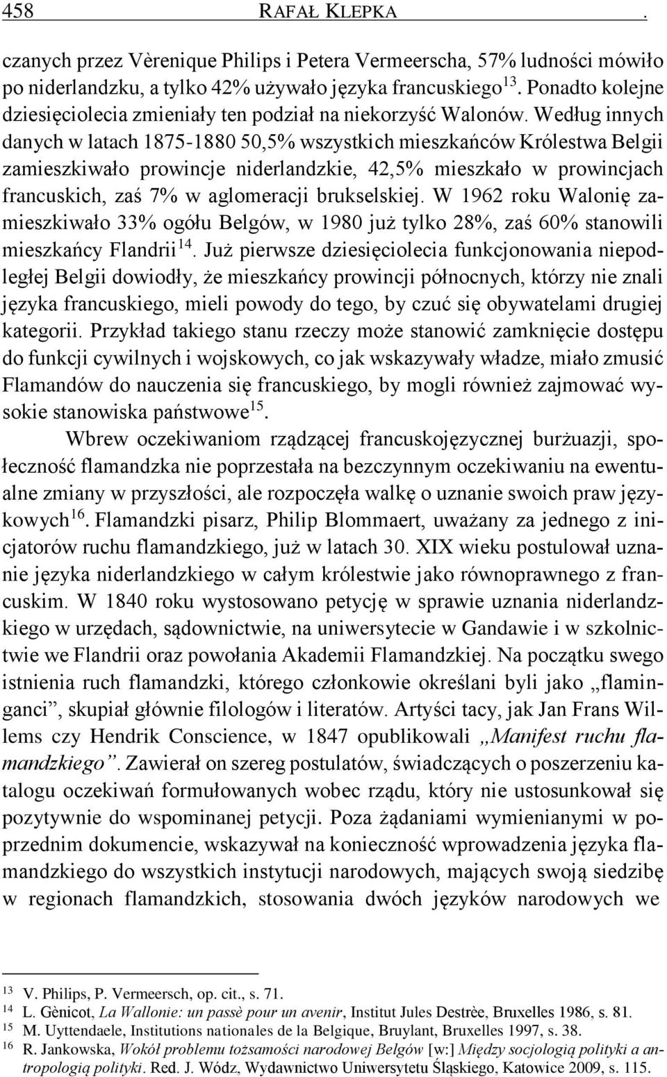 Według innych danych w latach 1875-1880 50,5% wszystkich mieszkańców Królestwa Belgii zamieszkiwało prowincje niderlandzkie, 42,5% mieszkało w prowincjach francuskich, zaś 7% w aglomeracji