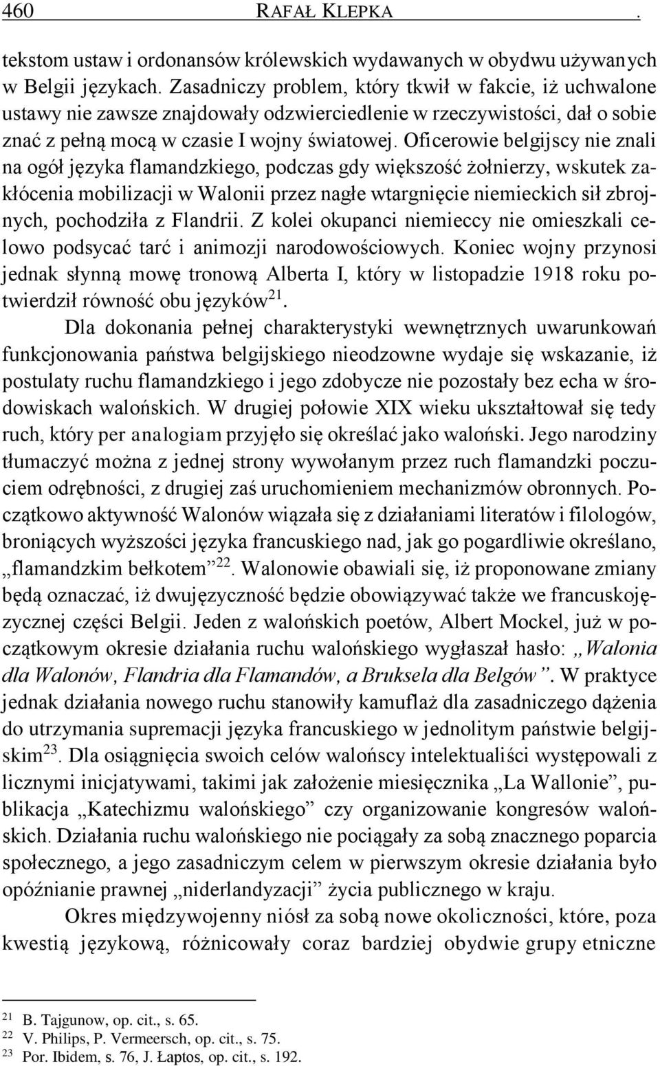 Oficerowie belgijscy nie znali na ogół języka flamandzkiego, podczas gdy większość żołnierzy, wskutek zakłócenia mobilizacji w Walonii przez nagłe wtargnięcie niemieckich sił zbrojnych, pochodziła z