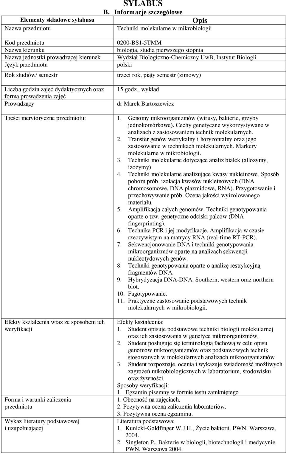 zajęć dydaktycznych oraz forma prowadzenia zajęć Prowadzący 15 godz., wykład Treści merytoryczne : 1. Genomy mikroorganizmów (wirusy, bakterie, grzyby jednokomórkowe).