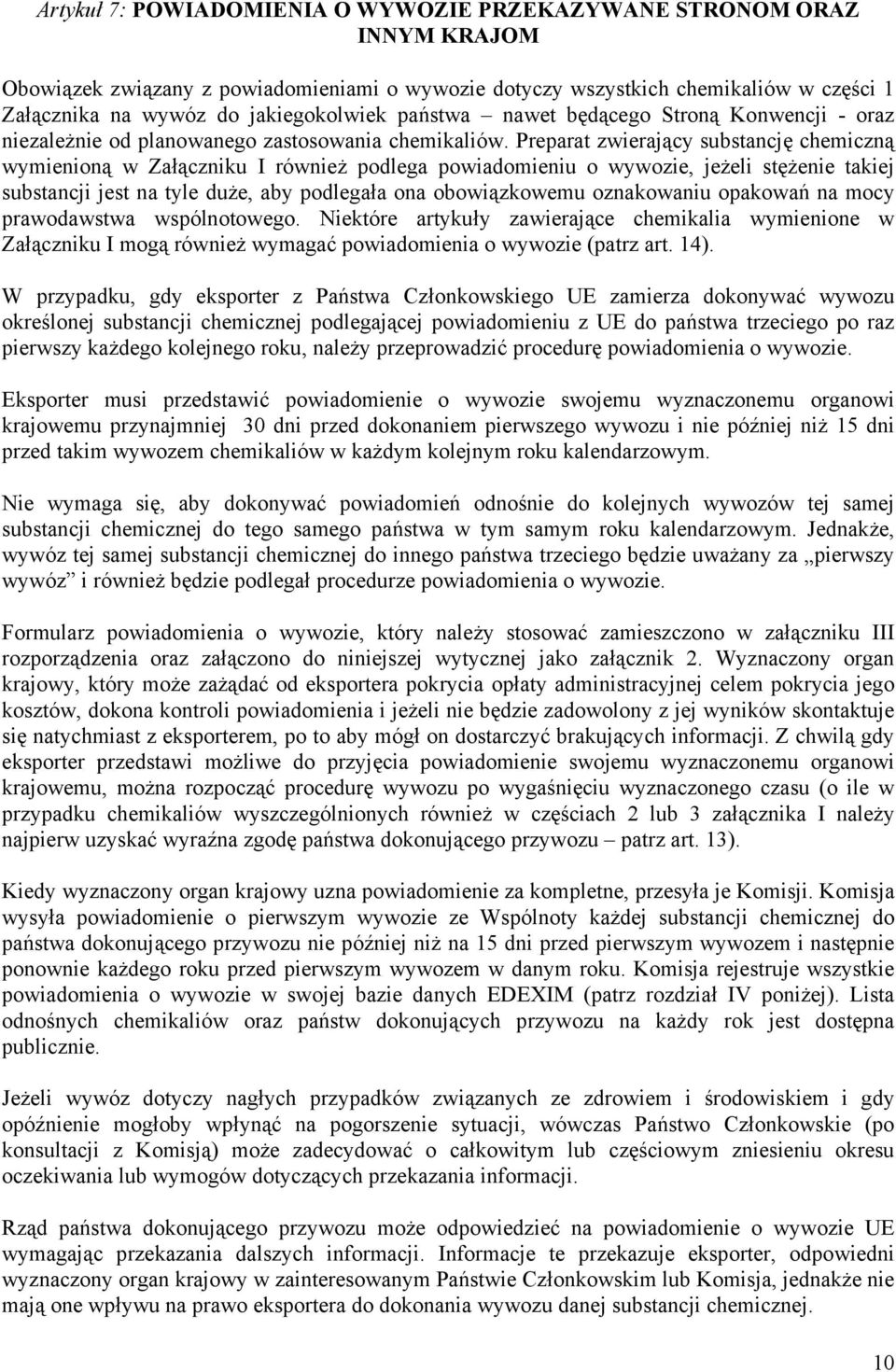 Preparat zwierający substancję chemiczną wymienioną w Załączniku I również podlega powiadomieniu o wywozie, jeżeli stężenie takiej substancji jest na tyle duże, aby podlegała ona obowiązkowemu