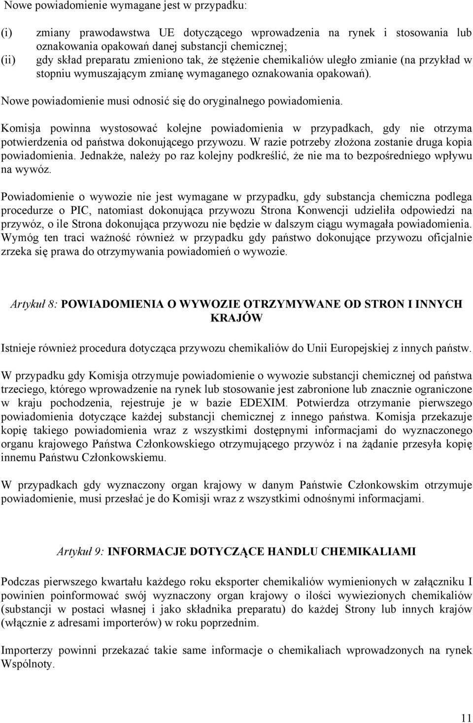 Komisja powinna wystosować kolejne powiadomienia w przypadkach, gdy nie otrzyma potwierdzenia od państwa dokonującego przywozu. W razie potrzeby złożona zostanie druga kopia powiadomienia.