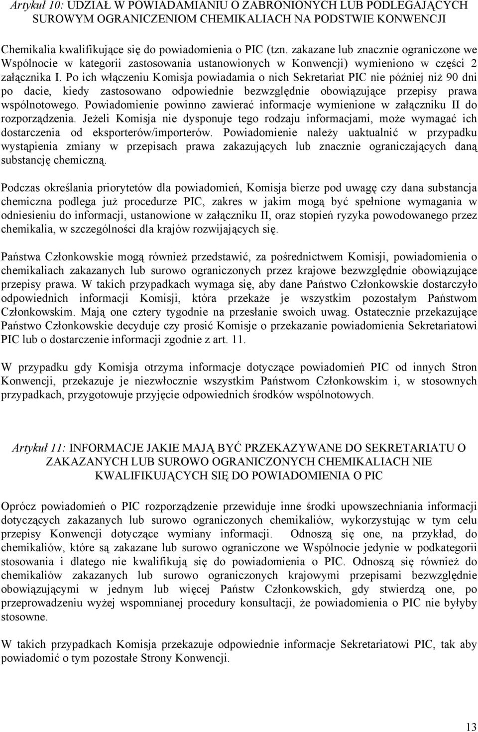 Po ich włączeniu Komisja powiadamia o nich Sekretariat PIC nie później niż 90 dni po dacie, kiedy zastosowano odpowiednie bezwzględnie obowiązujące przepisy prawa wspólnotowego.