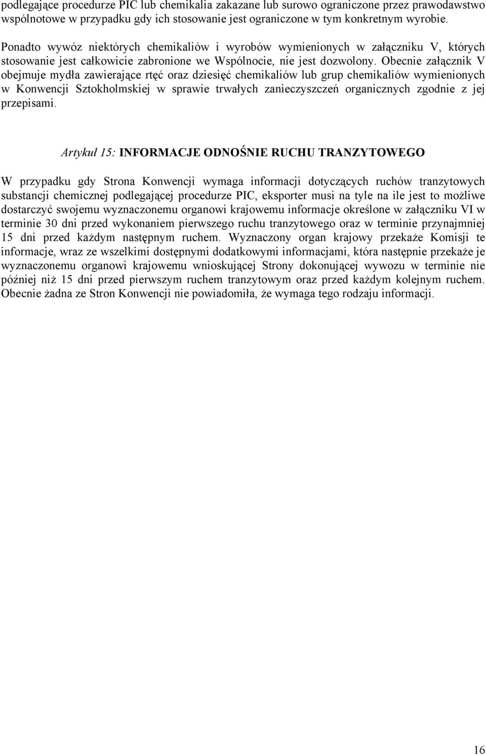 Obecnie załącznik V obejmuje mydła zawierające rtęć oraz dziesięć chemikaliów lub grup chemikaliów wymienionych w Konwencji Sztokholmskiej w sprawie trwałych zanieczyszczeń organicznych zgodnie z jej