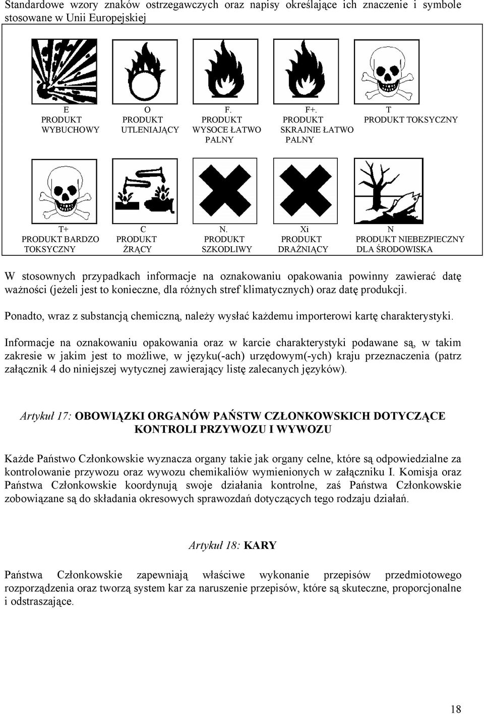 Xi N PRODUKT BARDZO PRODUKT PRODUKT PRODUKT PRODUKT NIEBEZPIECZNY TOKSYCZNY ŻRĄCY SZKODLIWY DRAŻNIĄCY DLA ŚRODOWISKA W stosownych przypadkach informacje na oznakowaniu opakowania powinny zawierać