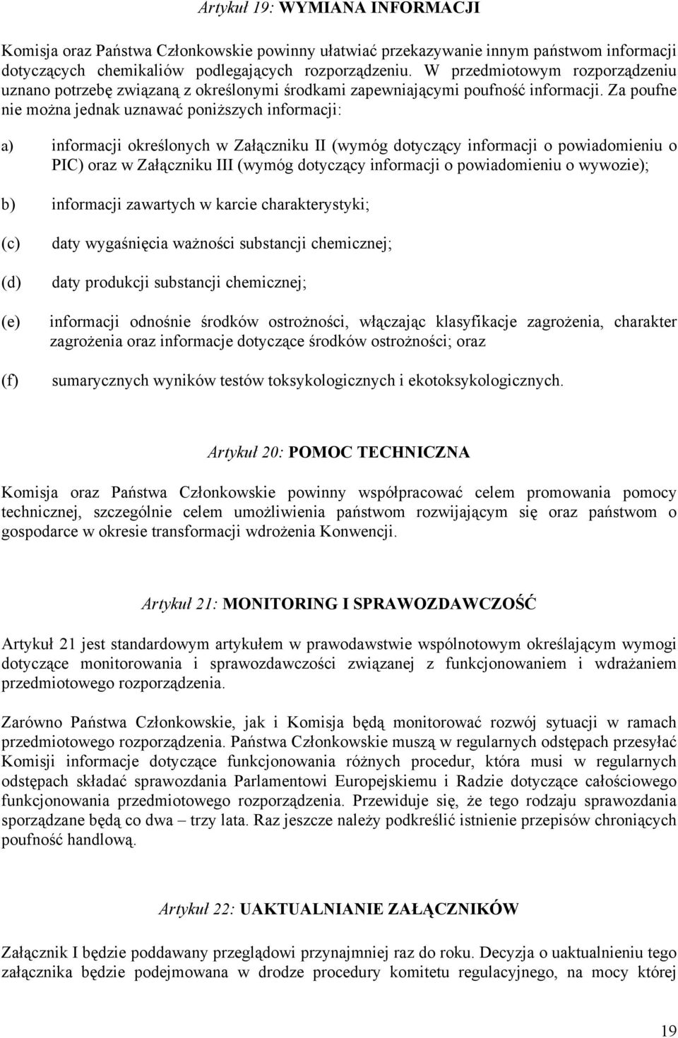 Za poufne nie można jednak uznawać poniższych informacji: a) informacji określonych w Załączniku II (wymóg dotyczący informacji o powiadomieniu o PIC) oraz w Załączniku III (wymóg dotyczący