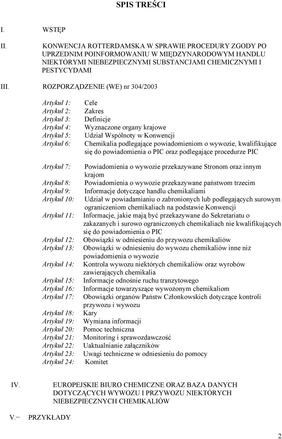 15: Artykuł 16: Artykuł 17: Artykuł 18: Artykuł 19: Artykuł 20: Artykuł 21: Artykuł 22: Artykuł 23: Artykuł 24: Cele Zakres Definicje Wyznaczone organy krajowe Udział Wspólnoty w Konwencji Chemikalia