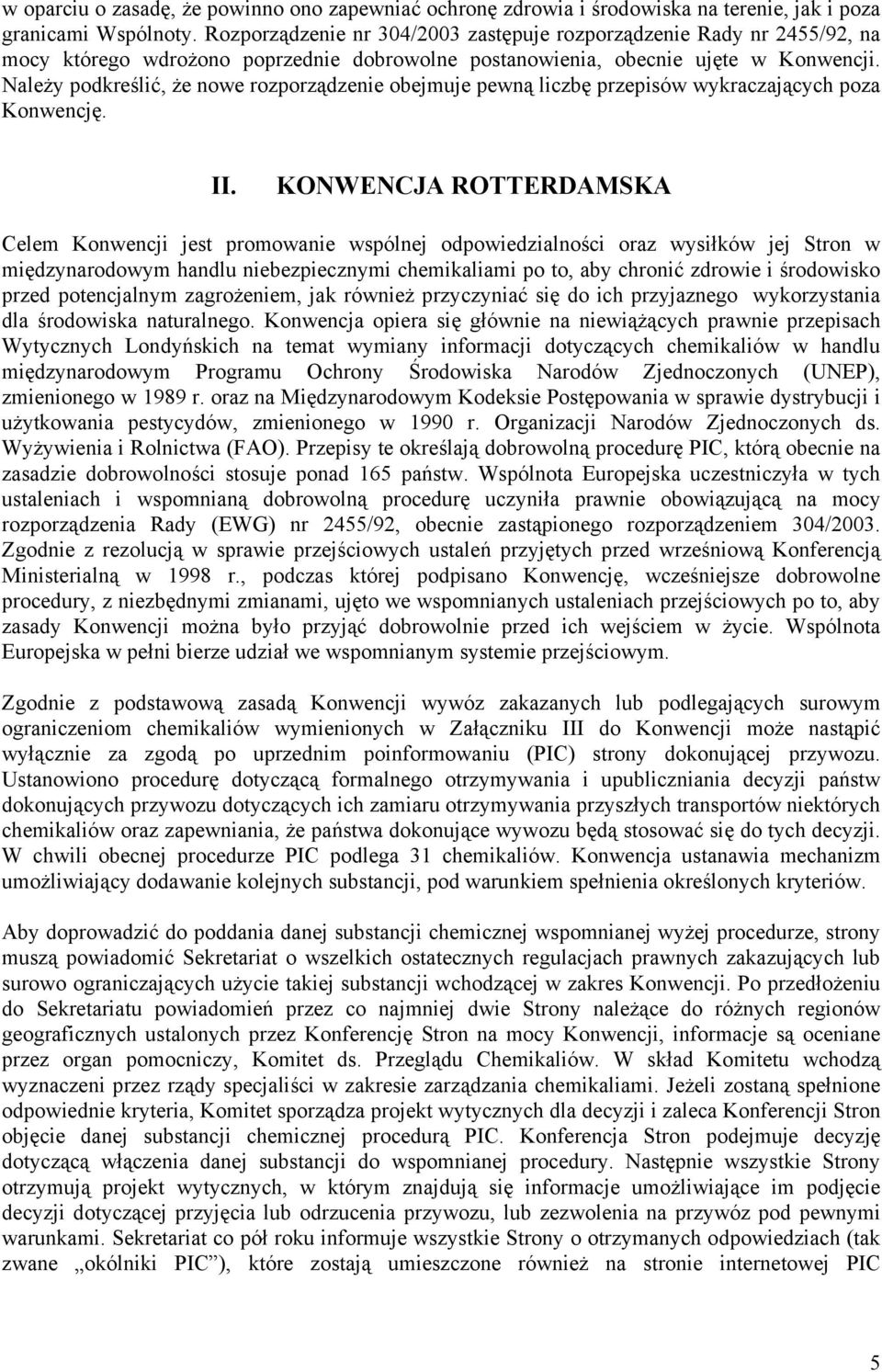 Należy podkreślić, że nowe rozporządzenie obejmuje pewną liczbę przepisów wykraczających poza Konwencję. II.