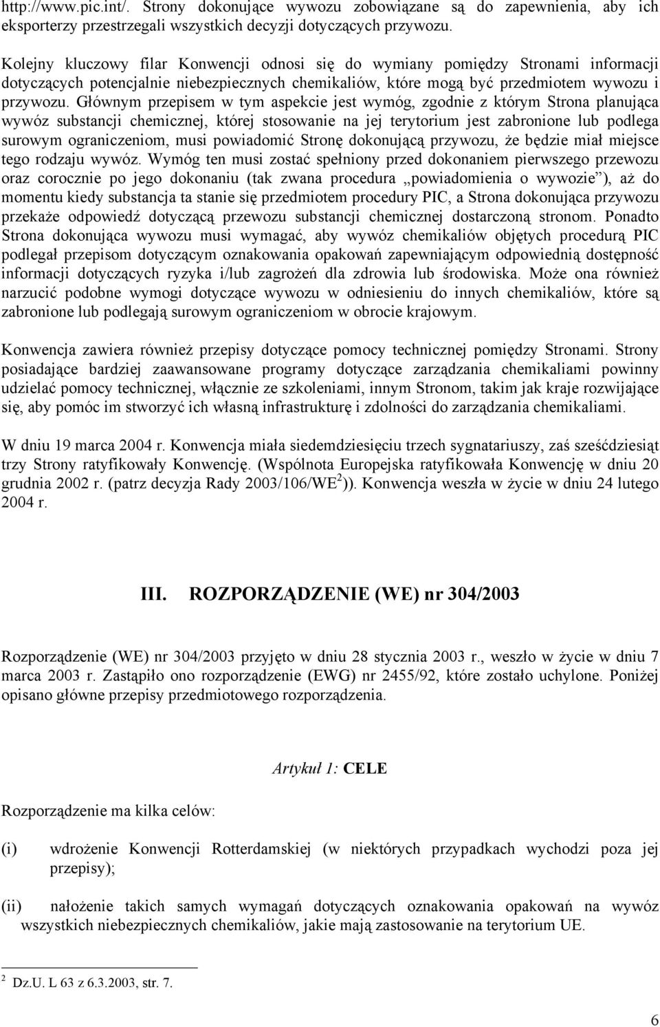 Głównym przepisem w tym aspekcie jest wymóg, zgodnie z którym Strona planująca wywóz substancji chemicznej, której stosowanie na jej terytorium jest zabronione lub podlega surowym ograniczeniom, musi