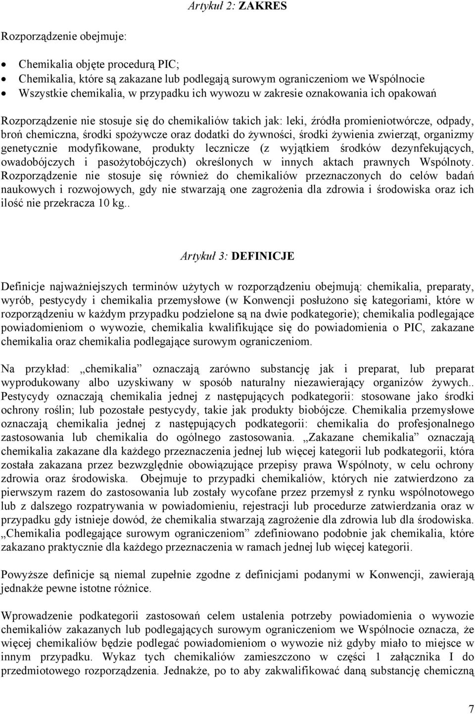środki żywienia zwierząt, organizmy genetycznie modyfikowane, produkty lecznicze (z wyjątkiem środków dezynfekujących, owadobójczych i pasożytobójczych) określonych w innych aktach prawnych Wspólnoty.