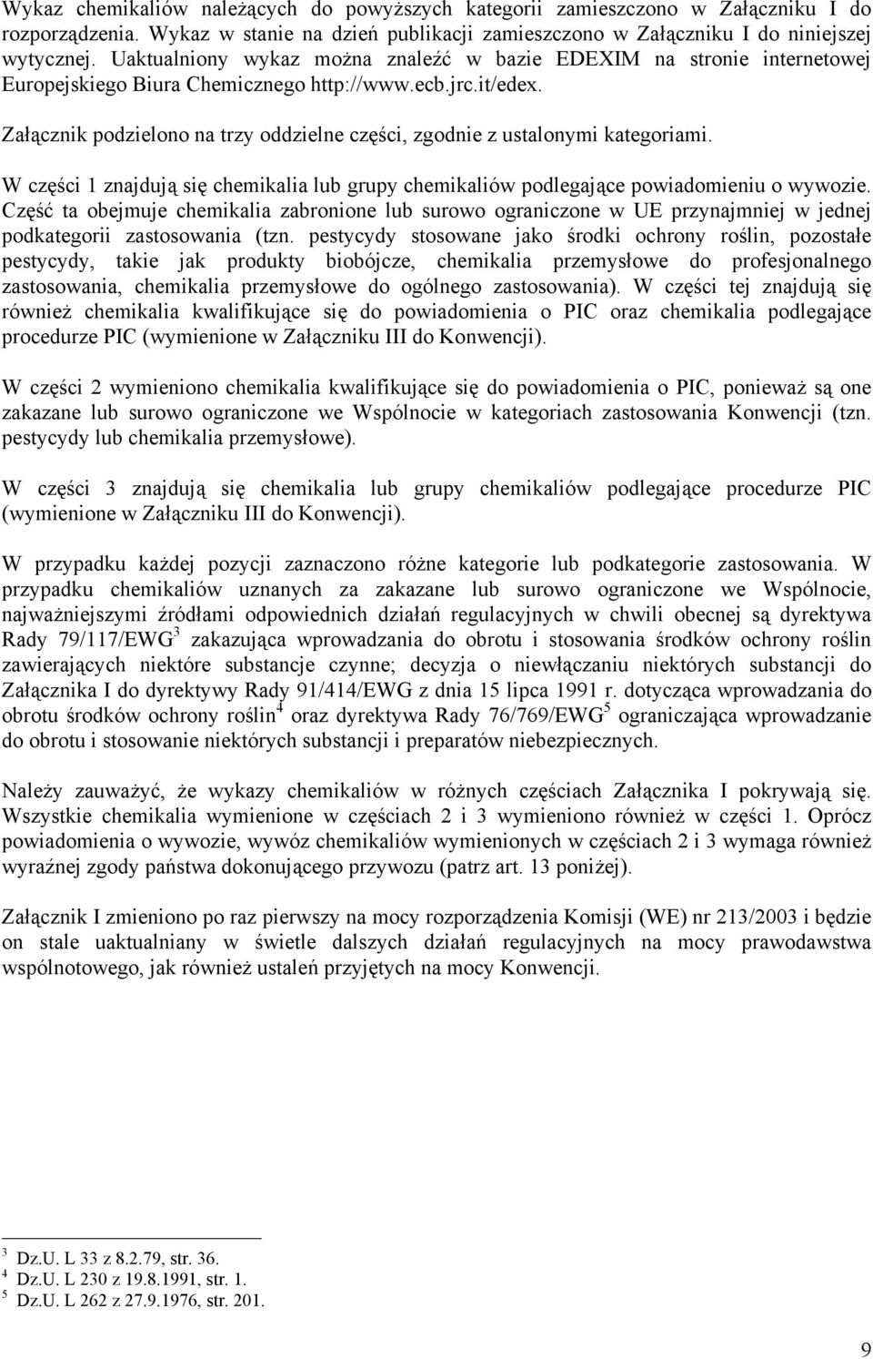 Załącznik podzielono na trzy oddzielne części, zgodnie z ustalonymi kategoriami. W części 1 znajdują się chemikalia lub grupy chemikaliów podlegające powiadomieniu o wywozie.