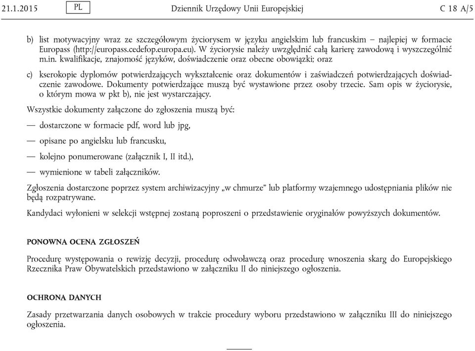 kwalifikacje, znajomość języków, doświadczenie oraz obecne obowiązki; oraz c) kserokopie dyplomów potwierdzających wykształcenie oraz dokumentów i zaświadczeń potwierdzających doświadczenie zawodowe.
