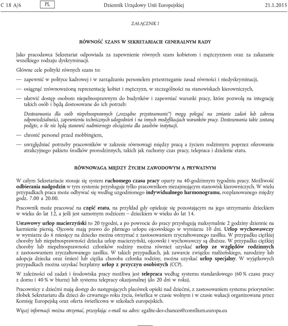 Główne cele polityki równych szans to: zapewnić w polityce kadrowej i w zarządzaniu personelem przestrzeganie zasad równości i niedyskryminacji, osiągnąć zrównoważoną reprezentację kobiet i mężczyzn,