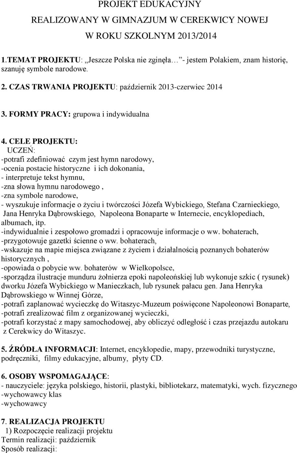 CELE PROJEKTU: UCZEŃ: -potrafi zdefiniować czym jest hymn narodowy, -ocenia postacie historyczne i ich dokonania, - interpretuje tekst hymnu, -zna słowa hymnu narodowego, -zna symbole narodowe, -