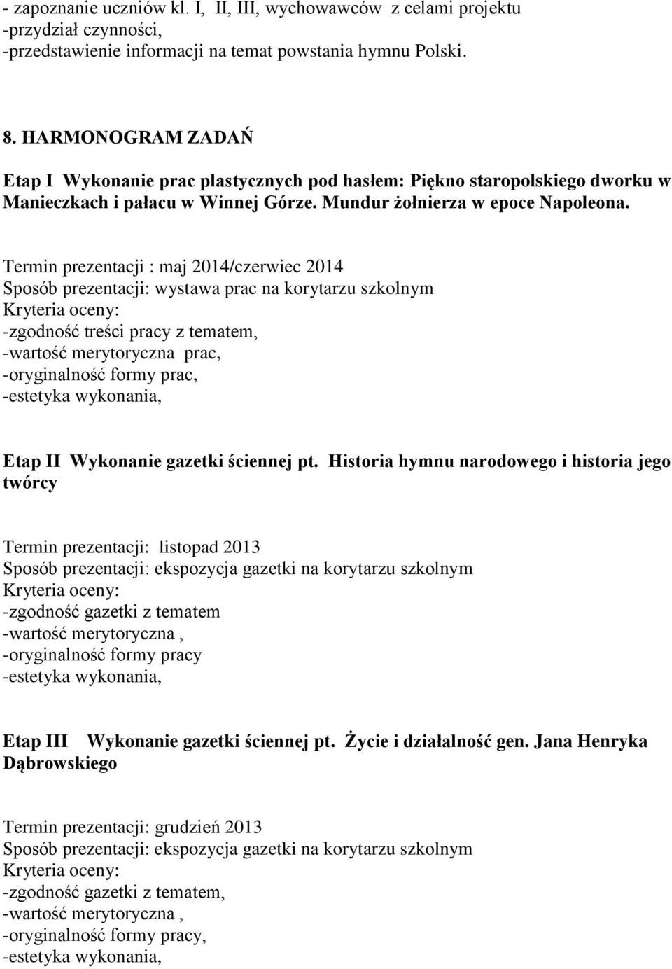 Termin prezentacji : maj 2014/czerwiec 2014 Sposób prezentacji: wystawa prac na korytarzu szkolnym -zgodność treści pracy z tematem, -wartość merytoryczna prac, -oryginalność formy prac, -estetyka