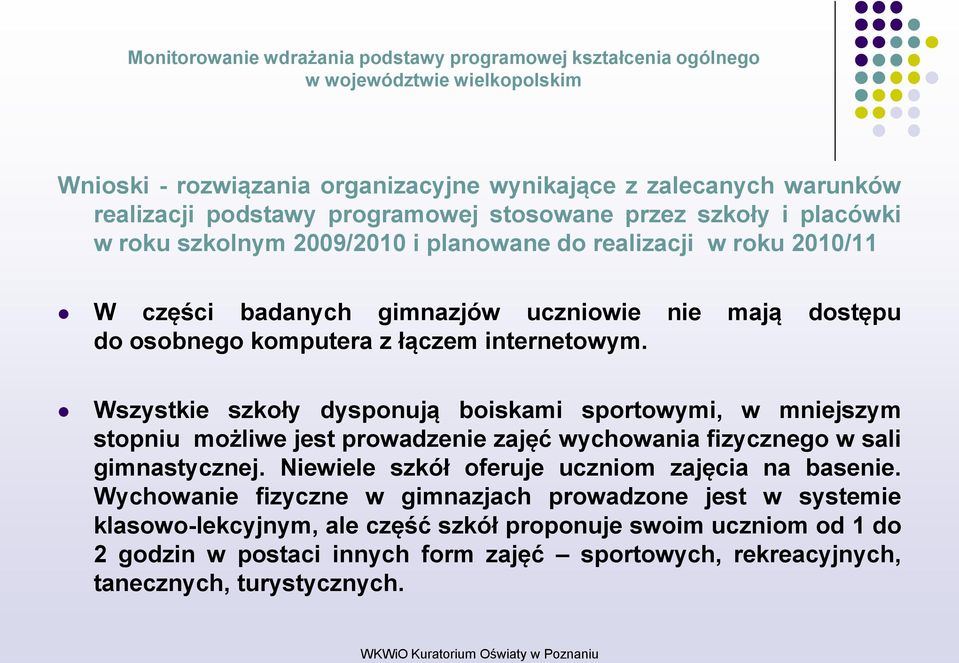 Wszystkie szkoły dysponują boiskami sportowymi, w mniejszym stopniu możliwe jest prowadzenie zajęć wychowania fizycznego w sali gimnastycznej.