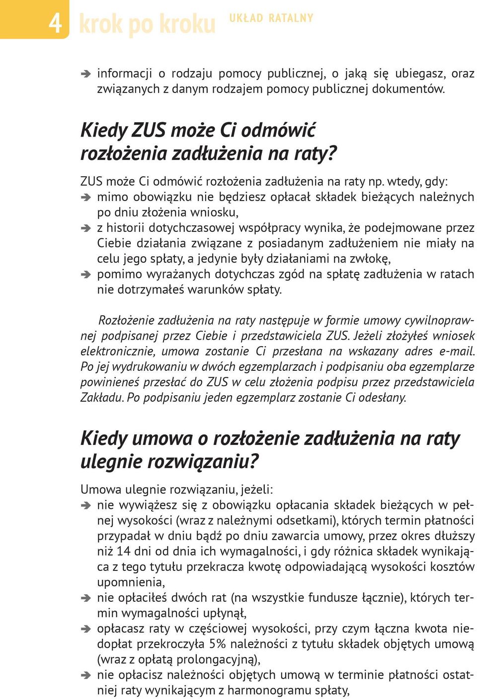 wtedy, gdy: mimo obowiązku nie będziesz opłacał składek bieżących należnych po dniu złożenia wniosku, z historii dotychczasowej współpracy wynika, że podejmowane przez Ciebie działania związane z