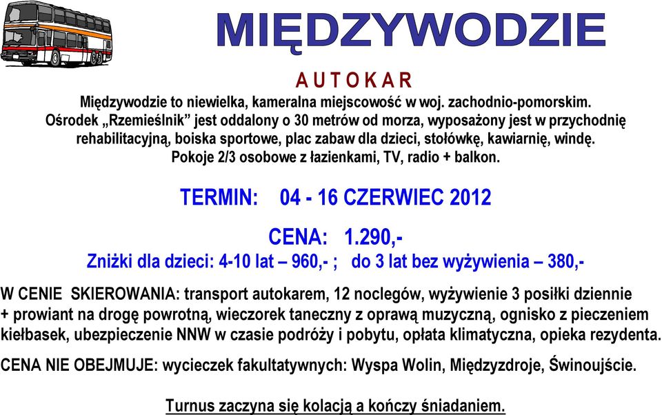 Pokoje 2/3 osobowe z łazienkami, TV, radio + balkon. TERMIN: 04-16 CZERWIEC 2012 CENA: 1.