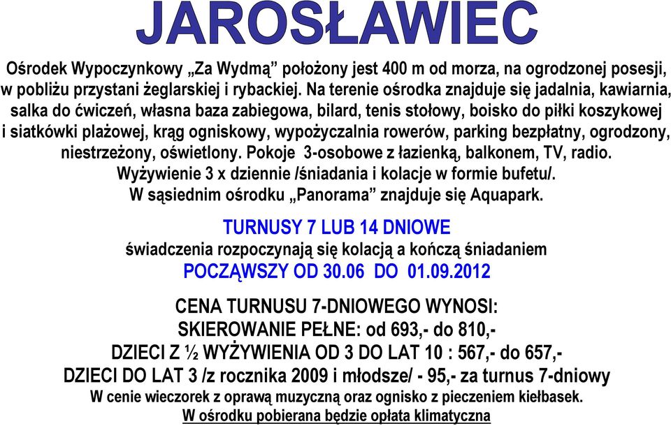 rowerów, parking bezpłatny, ogrodzony, niestrzeżony, oświetlony. Pokoje 3-osobowe z łazienką, balkonem, TV, radio. Wyżywienie 3 x dziennie /śniadania i kolacje w formie bufetu/.