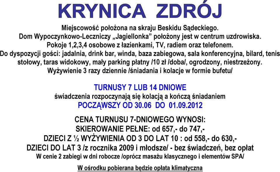 Wyżywienie 3 razy dziennie /śniadania i kolacje w formie bufetu/ TURNUSY 7 LUB 14 DNIOWE świadczenia rozpoczynają się kolacją a kończą śniadaniem POCZĄWSZY OD 30.06 DO 01.09.