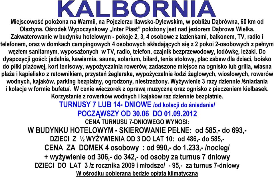 węzłem sanitarnym, wyposażonych w TV, radio, telefon, czajnik bezprzewodowy, lodówkę, leżaki.