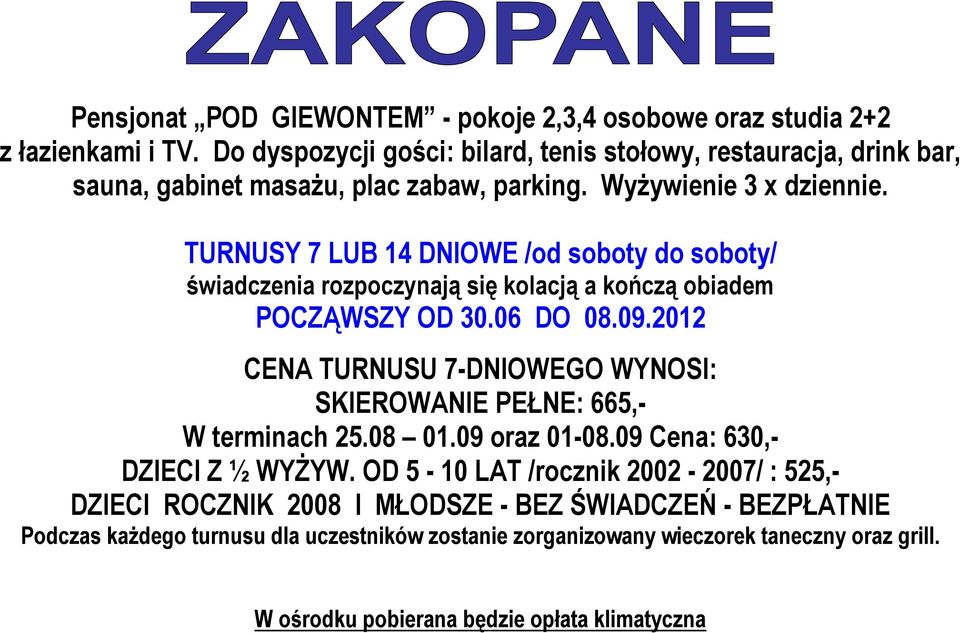 TURNUSY 7 LUB 14 DNIOWE /od soboty do soboty/ świadczenia rozpoczynają się kolacją a kończą obiadem POCZĄWSZY OD 30.06 DO 08.09.