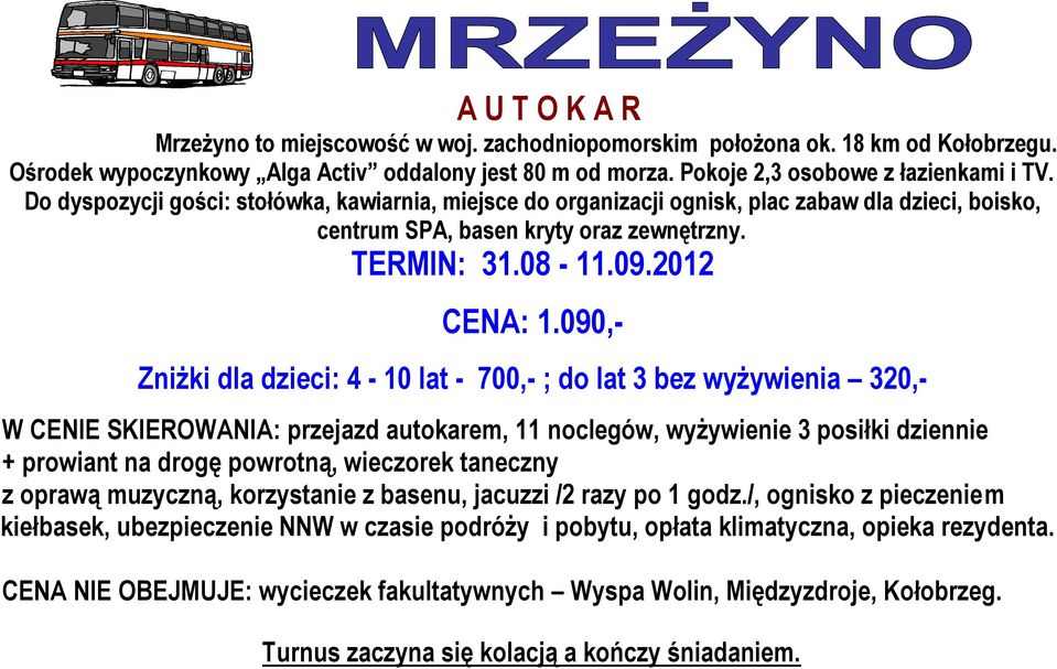 090,- Zniżki dla dzieci: 4-10 lat - 700,- ; do lat 3 bez wyżywienia 320,- W CENIE SKIEROWANIA: przejazd autokarem, 11 noclegów, wyżywienie 3 posiłki dziennie + prowiant na drogę powrotną, wieczorek