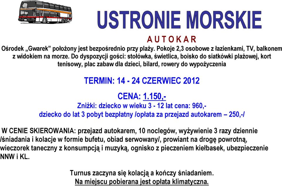 150,- Zniżki: dziecko w wieku 3-12 lat cena: 960,- dziecko do lat 3 pobyt bezpłatny /opłata za przejazd autokarem 250,-/ W CENIE SKIEROWANIA: przejazd autokarem, 10 noclegów, wyżywienie 3 razy