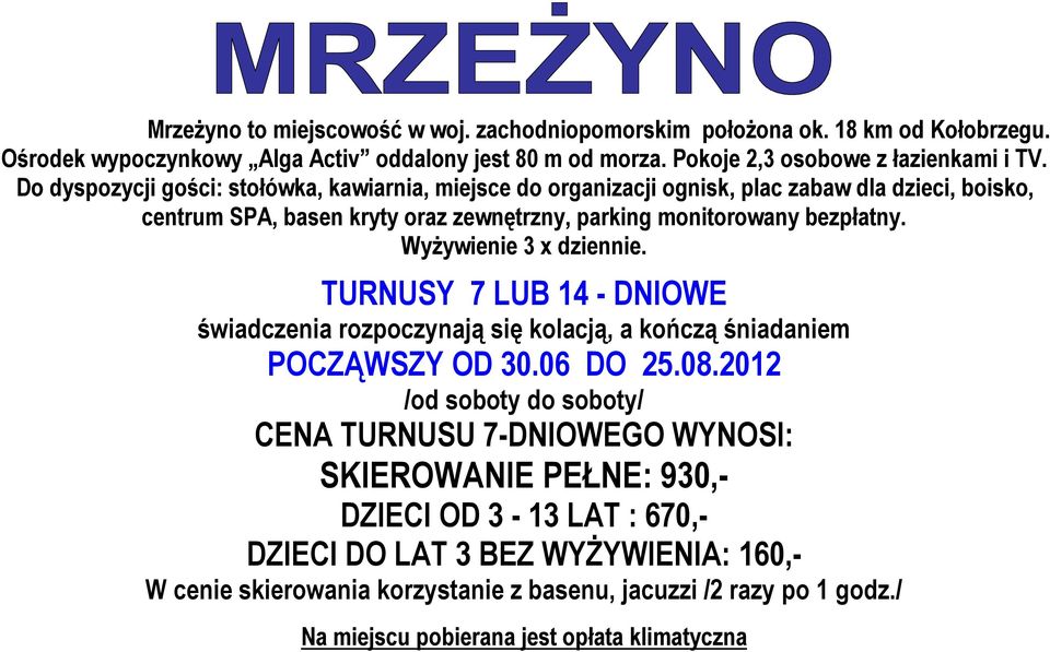 Wyżywienie 3 x dziennie. TURNUSY 7 LUB 14 - DNIOWE świadczenia rozpoczynają się kolacją, a kończą śniadaniem POCZĄWSZY OD 30.06 DO 25.08.