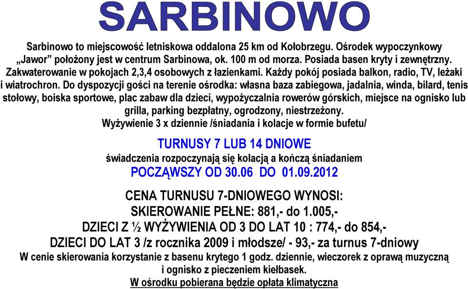 Do dyspozycji gości na terenie ośrodka: własna baza zabiegowa, jadalnia, winda, bilard, tenis stołowy, boiska sportowe, plac zabaw dla dzieci, wypożyczalnia rowerów górskich, miejsce na ognisko lub