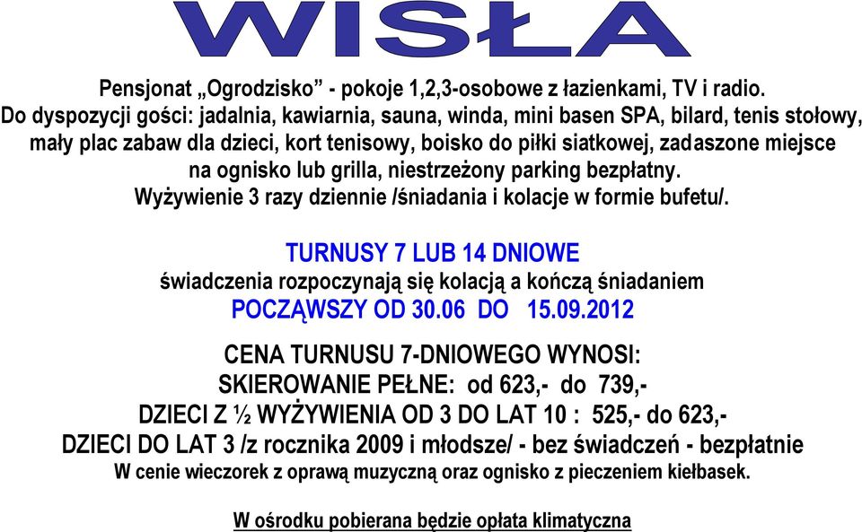 miejsce na ognisko lub grilla, niestrzeżony parking bezpłatny. Wyżywienie 3 razy dziennie /śniadania i kolacje w formie bufetu/.