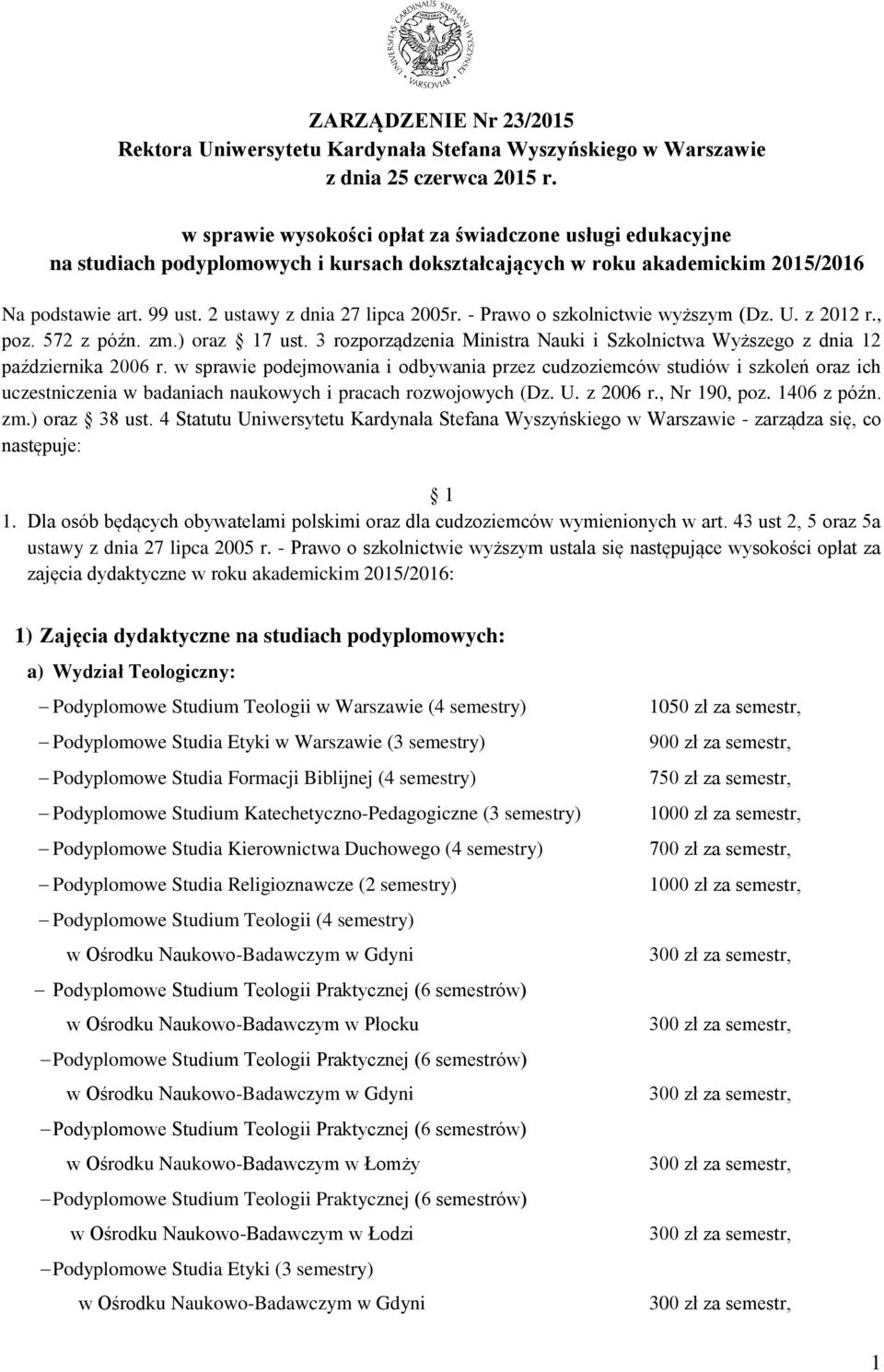 - Prawo o szkolnictwie wyższym (Dz. U. z 2012 r., poz. 572 z późn. zm.) oraz 17 ust. 3 rozporządzenia Ministra Nauki i Szkolnictwa Wyższego z dnia 12 października 2006 r.